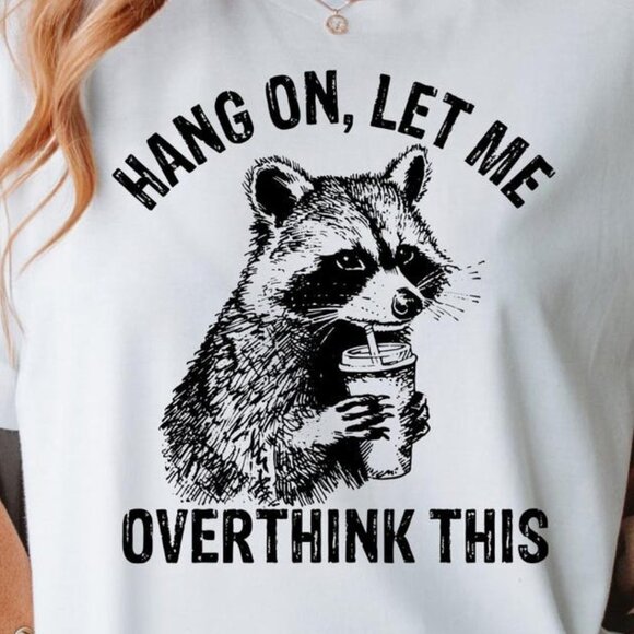 Hang On Let Me Overthink This Shirt, Sarcastic Saying, Racoon Meme Shirt - Picture 2 of 5